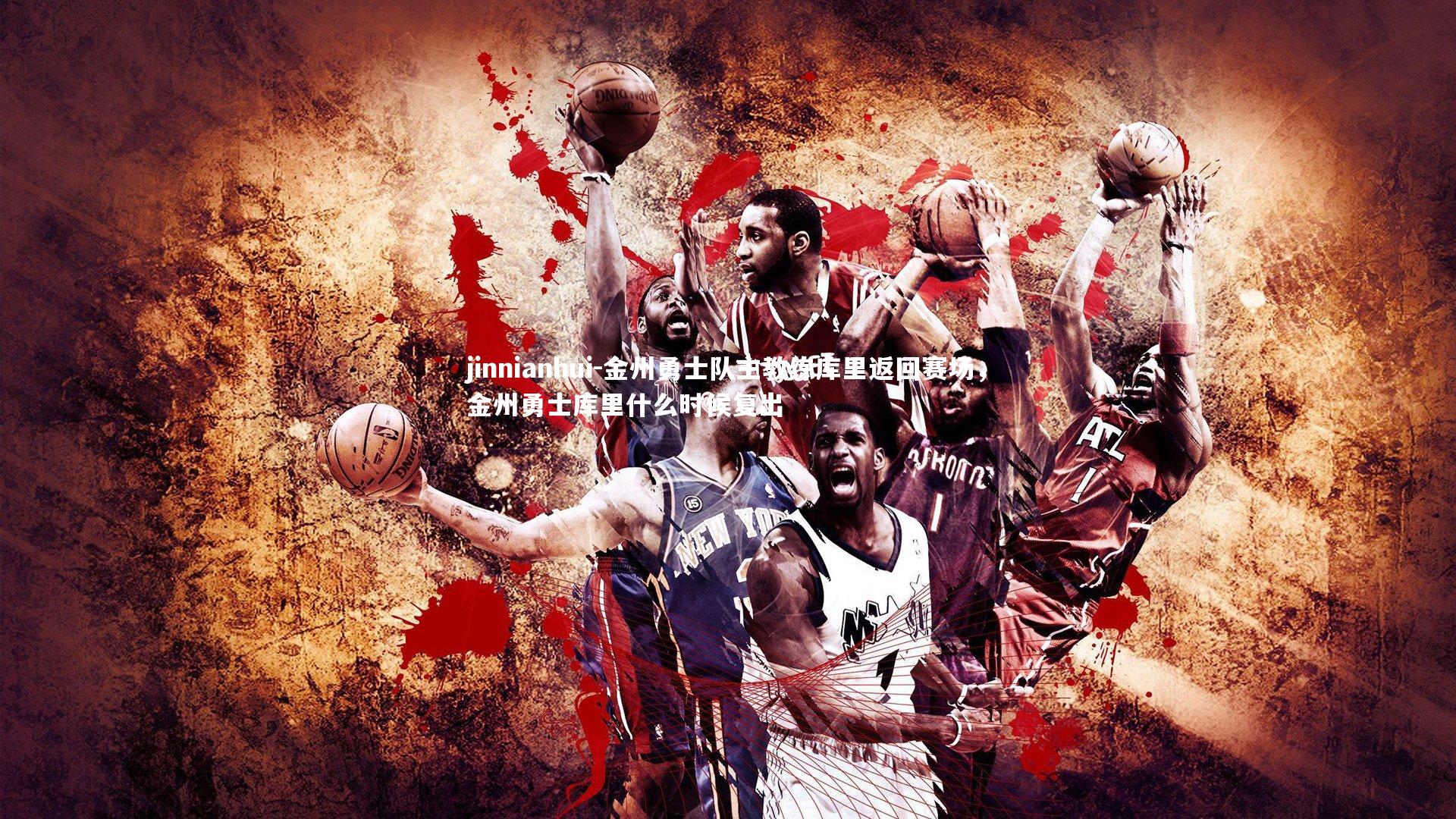 jinnianhui-金州勇士队主教练库里返回赛场,金州勇士库里什么时候复出