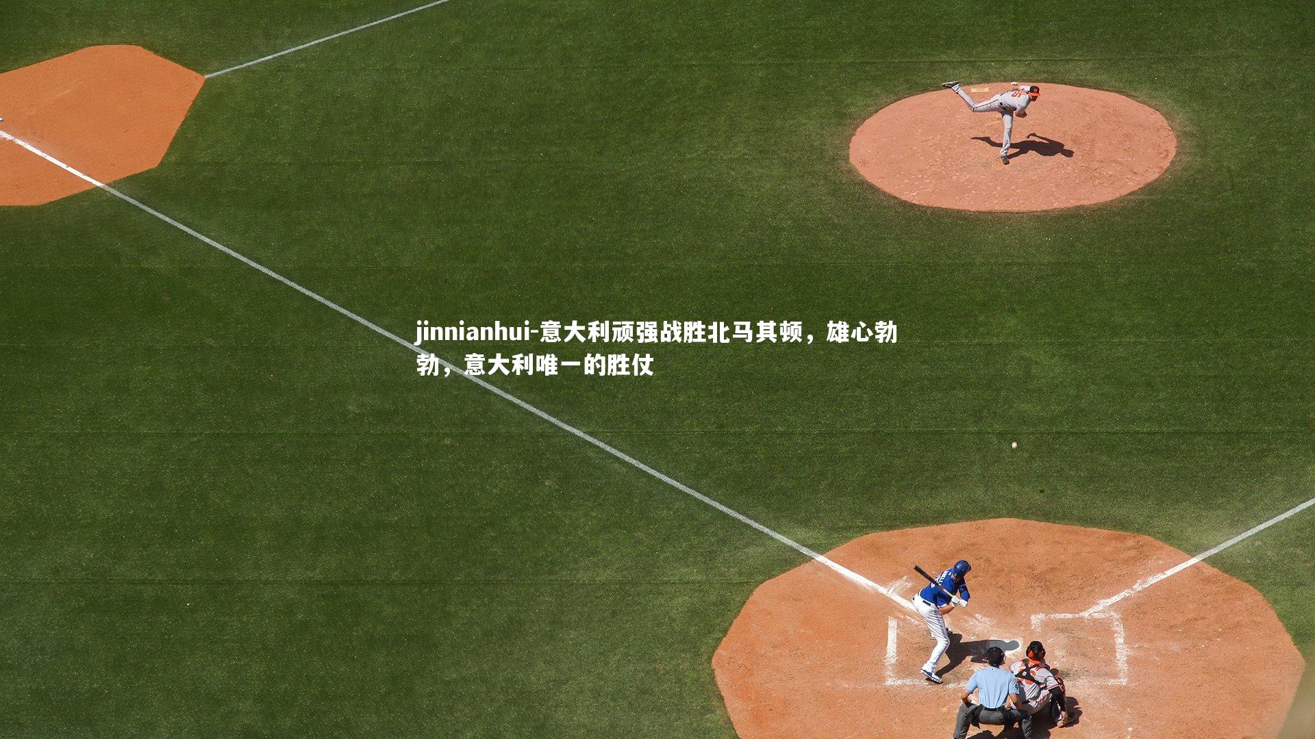 jinnianhui-意大利顽强战胜北马其顿，雄心勃勃，意大利唯一的胜仗