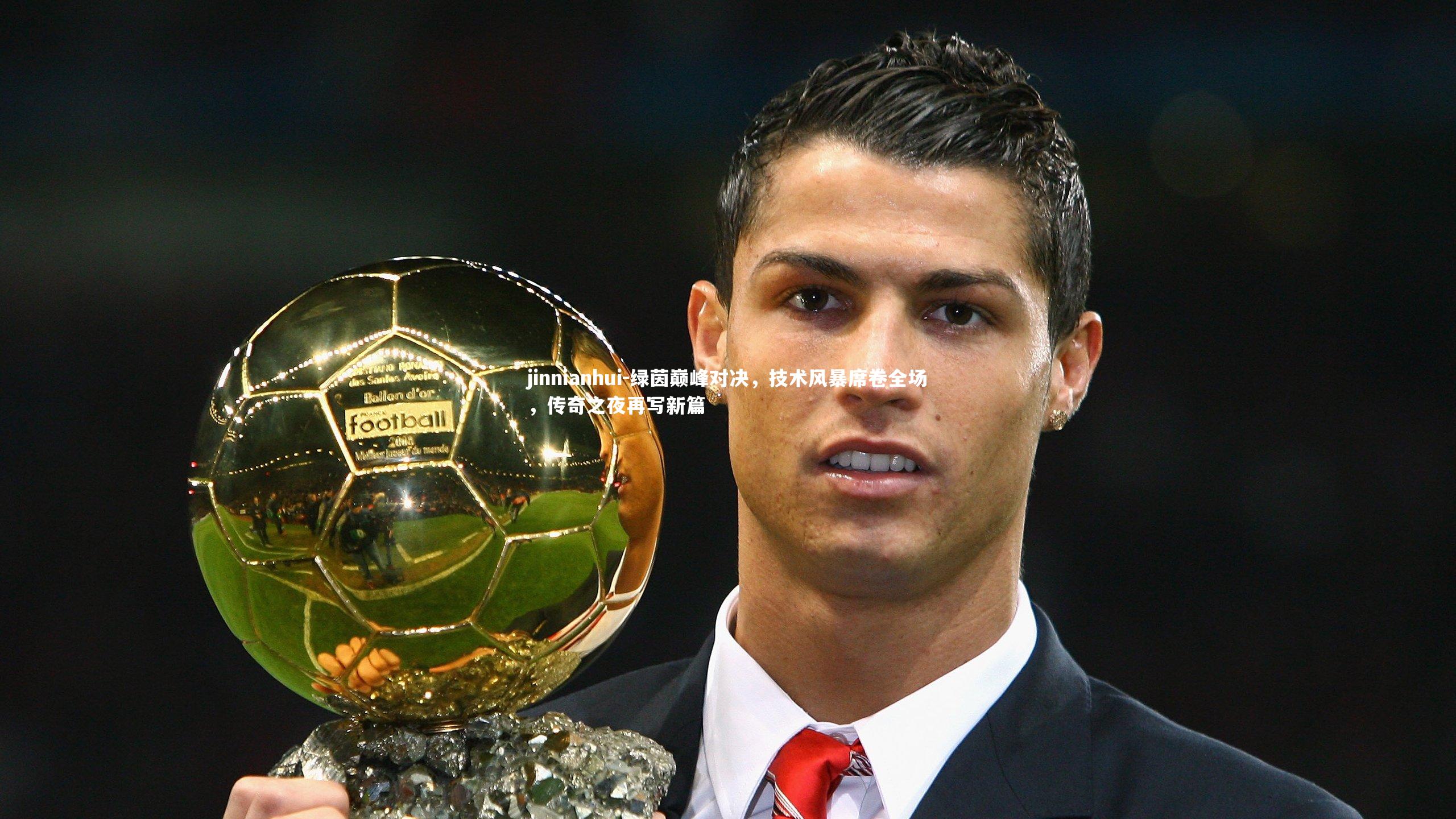 绿茵巅峰对决，技术风暴席卷全场，传奇之夜再写新篇