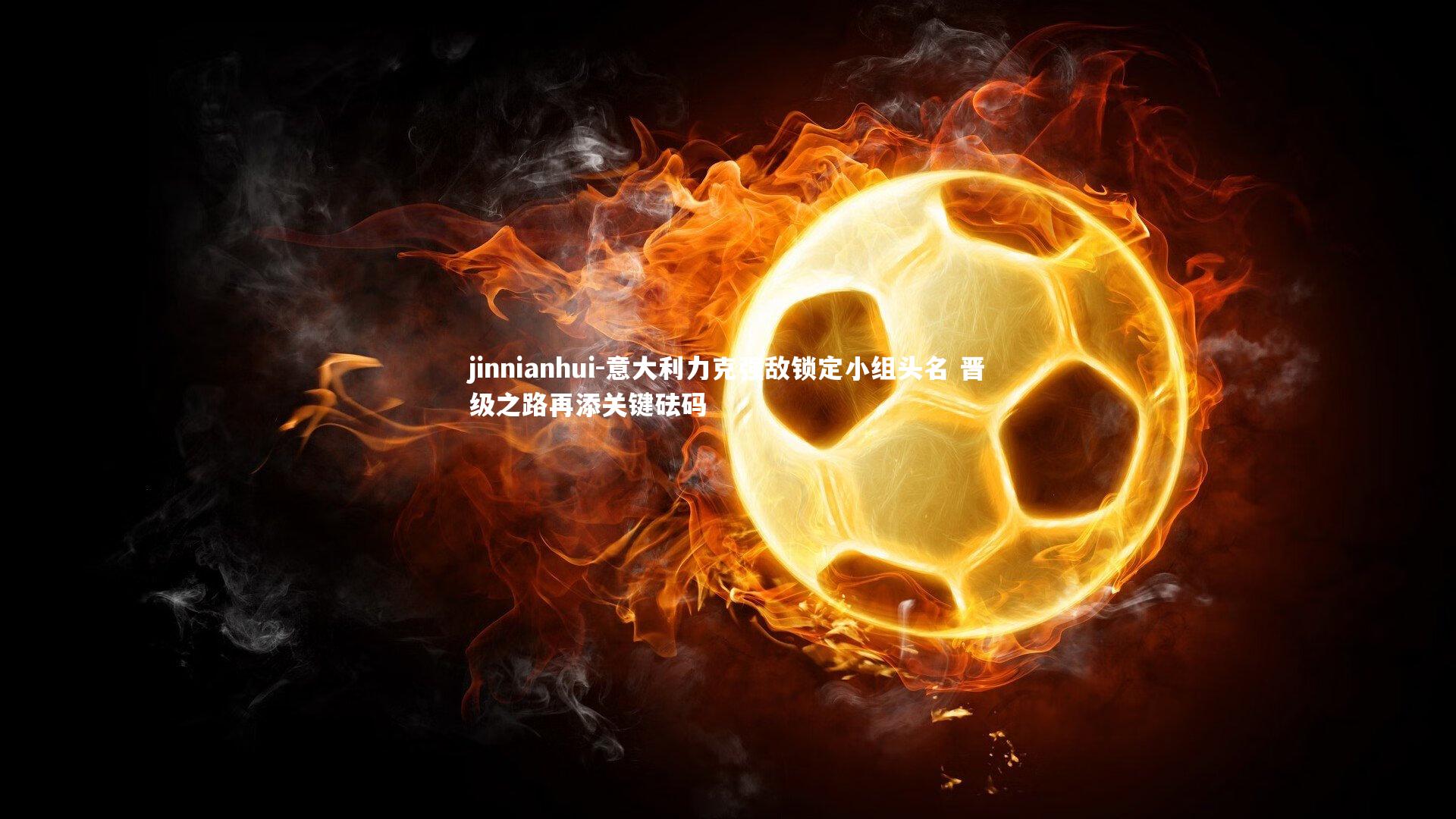 意大利力克强敌锁定小组头名 晋级之路再添关键砝码