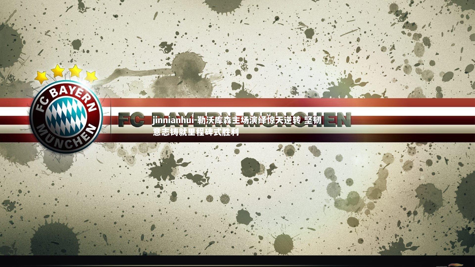 勒沃库森主场演绎惊天逆转 坚韧意志铸就里程碑式胜利