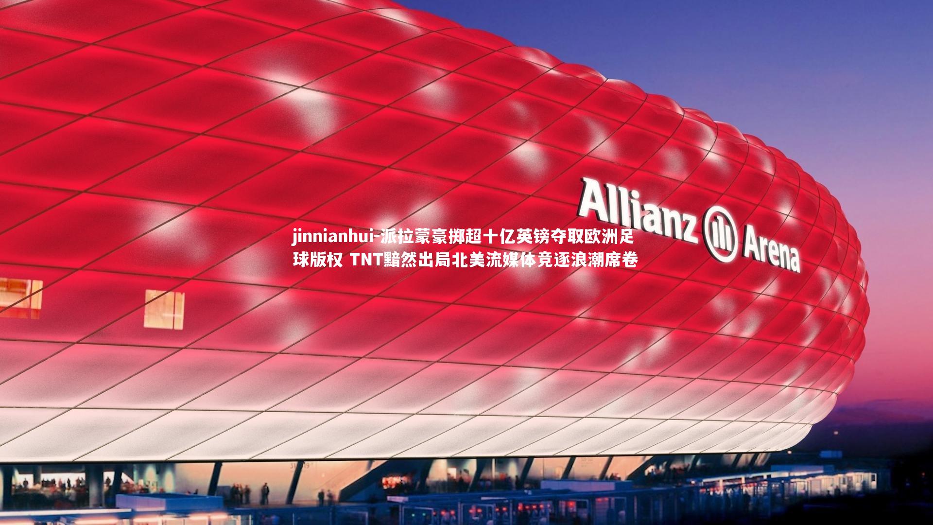 派拉蒙豪掷超十亿英镑夺取欧洲足球版权 TNT黯然出局北美流媒体竞逐浪潮席卷